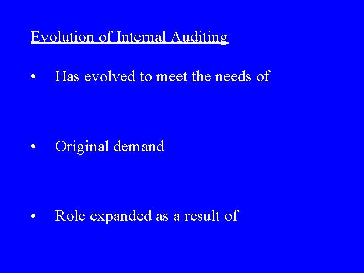 Evolution of Internal Auditing • Has evolved to meet the needs of • Original