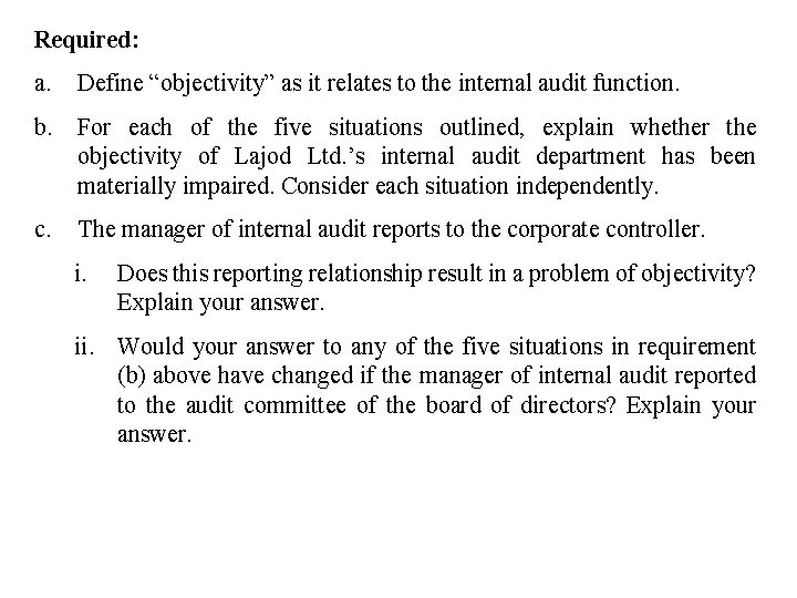 Required: a. Define “objectivity” as it relates to the internal audit function. b. For