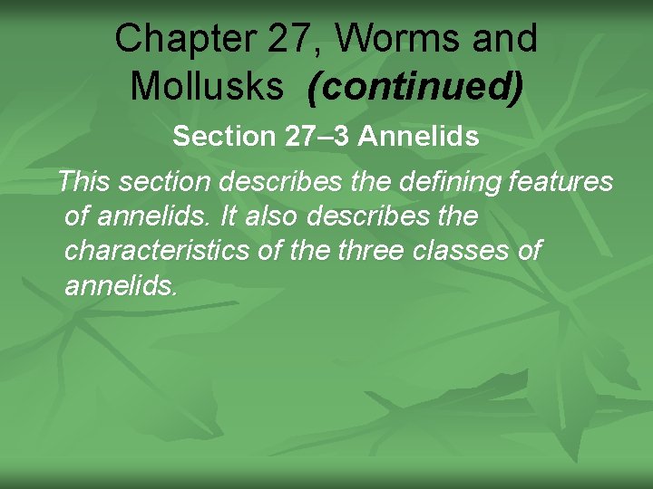 Chapter 27, Worms and Mollusks (continued) Section 27– 3 Annelids This section describes the