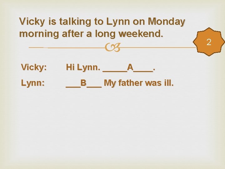 Vicky is talking to Lynn on Monday morning after a long weekend. Vicky: Hi