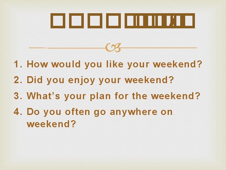 ���� ��� A 1. How would you like your weekend? 2. Did you enjoy
