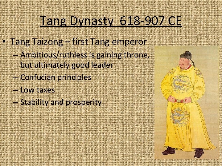 Tang Dynasty 618 -907 CE • Tang Taizong – first Tang emperor – Ambitious/ruthless