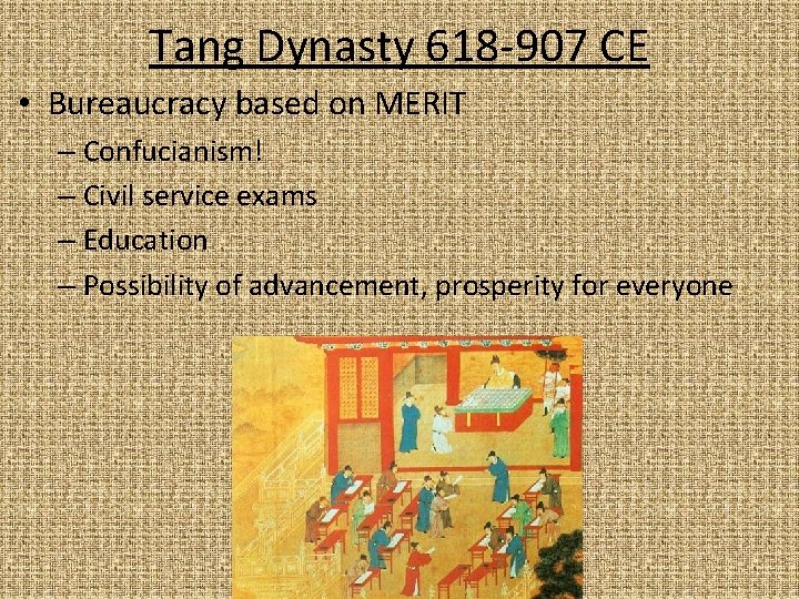 Tang Dynasty 618 -907 CE • Bureaucracy based on MERIT – Confucianism! – Civil