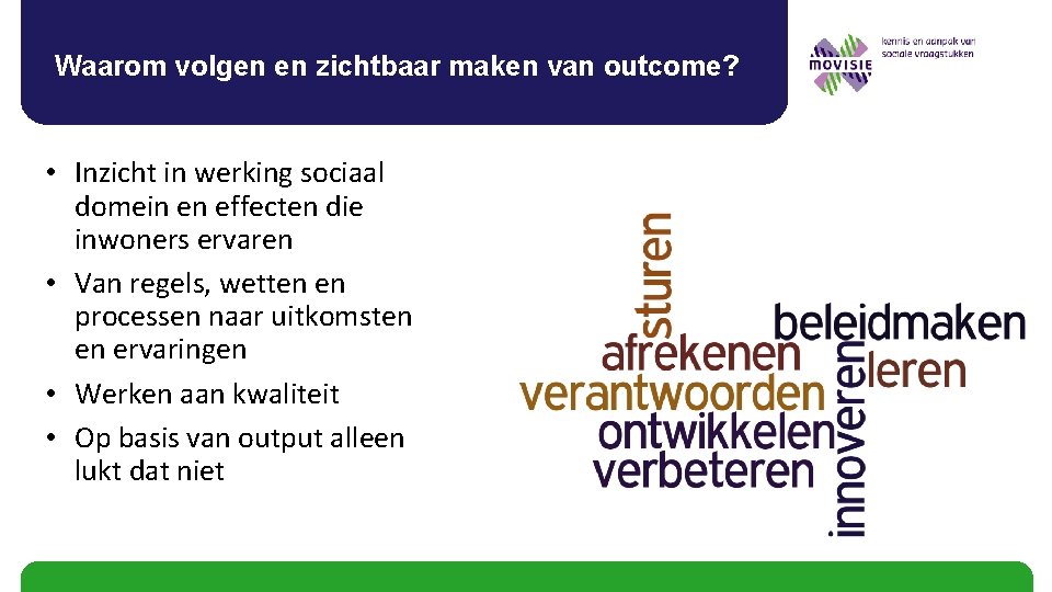 Waarom volgen en zichtbaar maken van outcome? • Inzicht in werking sociaal domein en