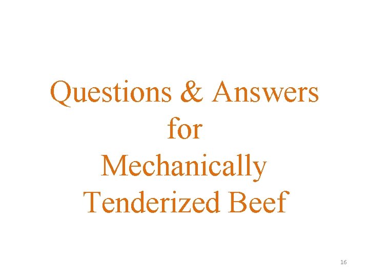 Questions & Answers for Mechanically Tenderized Beef 16 