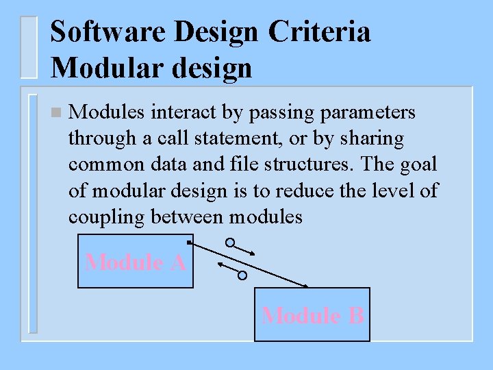 Software Design Criteria Modular design n Modules interact by passing parameters through a call