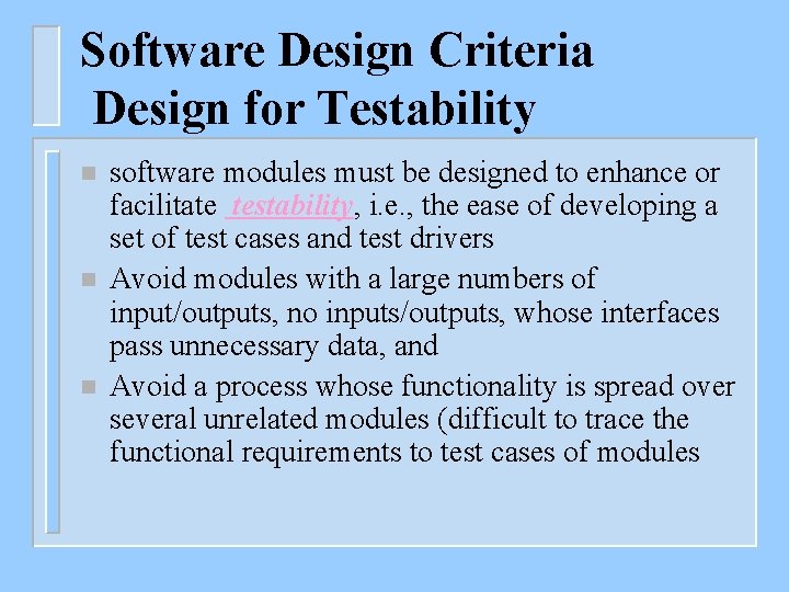 Software Design Criteria Design for Testability n n n software modules must be designed