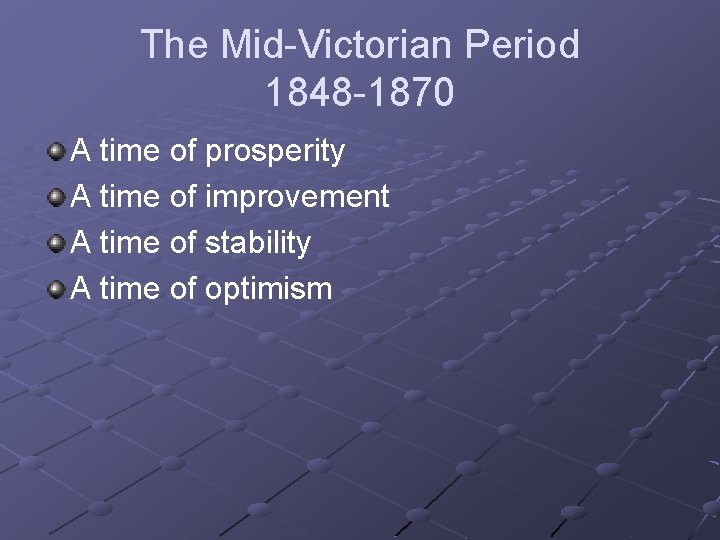 The Mid-Victorian Period 1848 -1870 A time of prosperity A time of improvement A