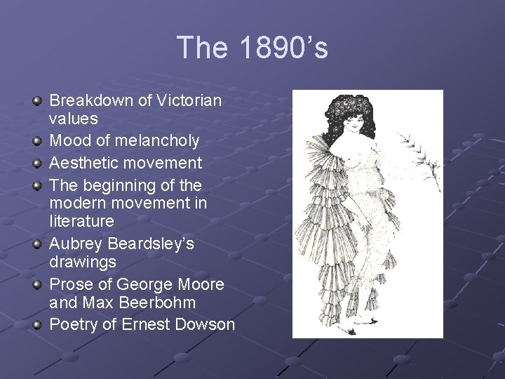 The 1890’s Breakdown of Victorian values Mood of melancholy Aesthetic movement The beginning of