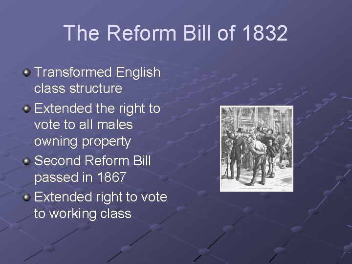 The Reform Bill of 1832 Transformed English class structure Extended the right to vote