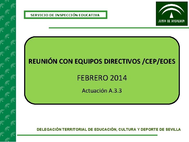 SERVICIO DE INSPECCIÓN EDUCATIVA REUNIÓN CON EQUIPOS DIRECTIVOS /CEP/EOES FEBRERO 2014 Actuación A. 3.