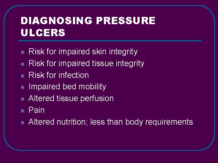 DIAGNOSING PRESSURE ULCERS l l l l Risk for impaired skin integrity Risk for