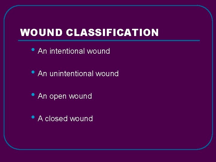 WOUND CLASSIFICATION • An intentional wound • An unintentional wound • An open wound