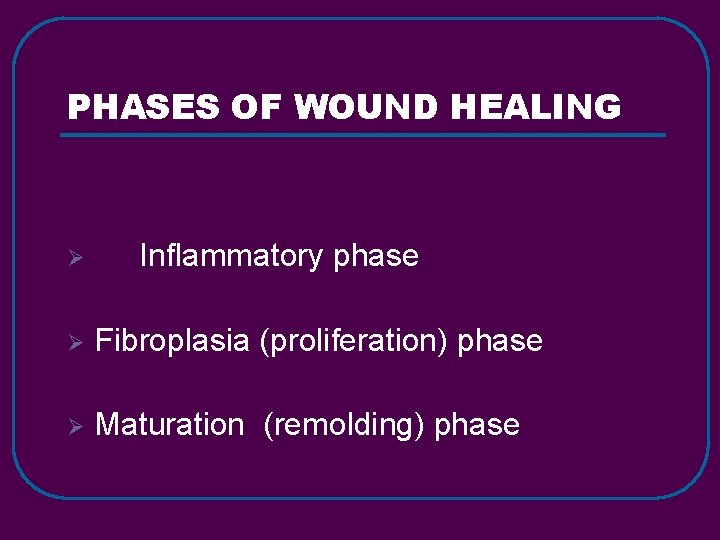 PHASES OF WOUND HEALING Ø Inflammatory phase Ø Fibroplasia (proliferation) phase Ø Maturation (remolding)