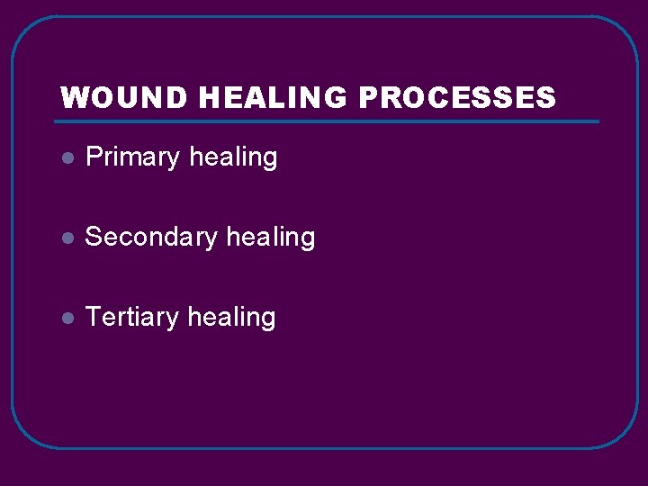 WOUND HEALING PROCESSES l Primary healing l Secondary healing l Tertiary healing 