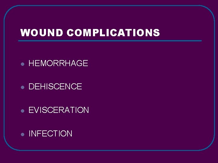 WOUND COMPLICATIONS l HEMORRHAGE l DEHISCENCE l EVISCERATION l INFECTION 