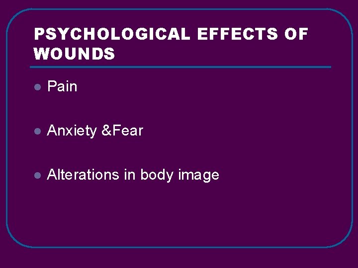PSYCHOLOGICAL EFFECTS OF WOUNDS l Pain l Anxiety &Fear l Alterations in body image