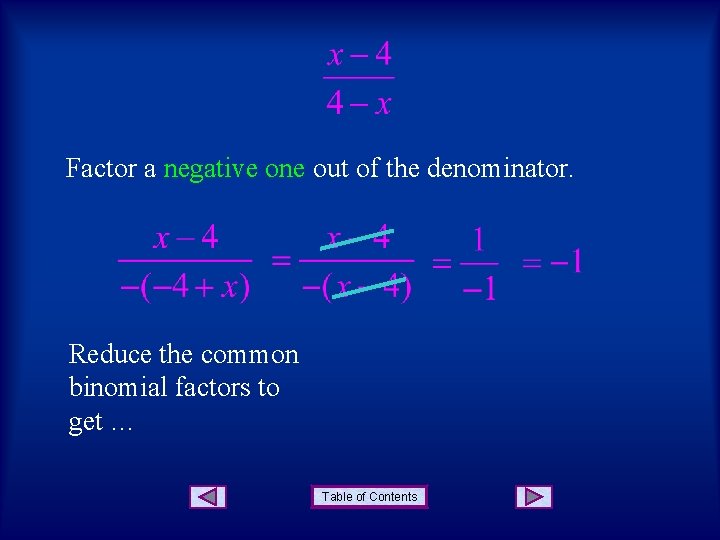 Factor a negative one out of the denominator. Reduce the common binomial factors to Factor a negative one out of the denominator. Reduce the common binomial factors to