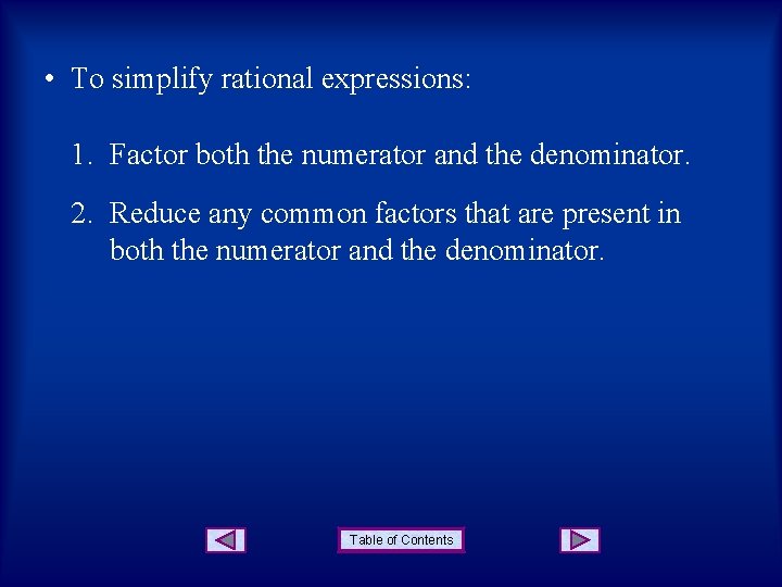 • To simplify rational expressions: 1. Factor both the numerator and the denominator. • To simplify rational expressions: 1. Factor both the numerator and the denominator.