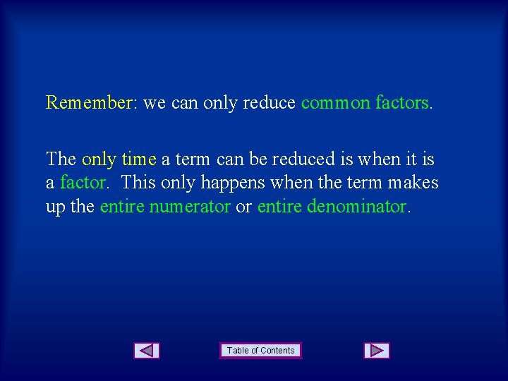 Remember: we can only reduce common factors. The only time a term can be Remember: we can only reduce common factors. The only time a term can be