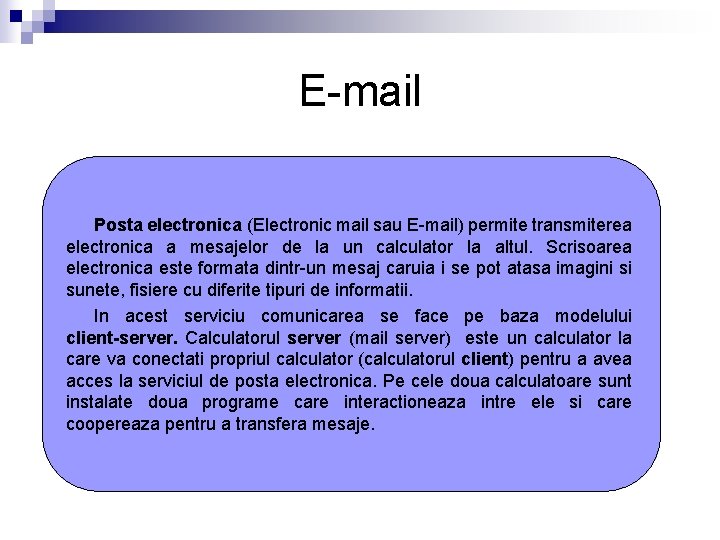 E-mail Posta electronica (Electronic mail sau E-mail) permite transmiterea electronica a mesajelor de la