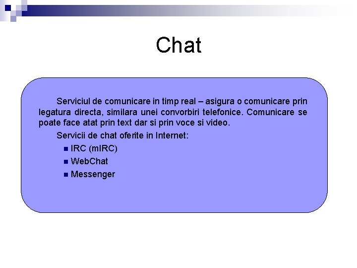 Chat Serviciul de comunicare in timp real – asigura o comunicare prin legatura directa,