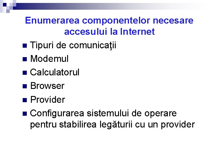 Enumerarea componentelor necesare accesului la Internet n Tipuri de comunicaţii n Modemul n Calculatorul