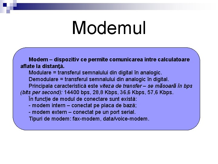 Modemul Modem – dispozitiv ce permite comunicarea între calculatoare aflate la distanţă. Modulare =