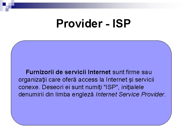 Provider - ISP Furnizorii de servicii Internet sunt firme sau organizaţii care oferă access