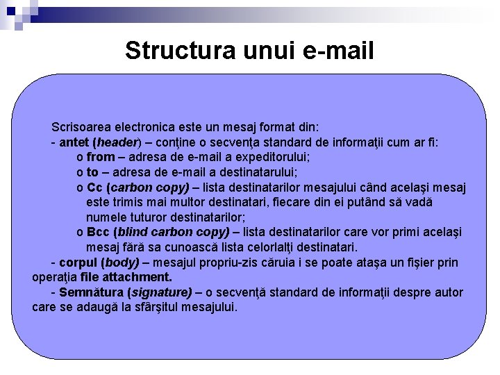 Structura unui e-mail Scrisoarea electronica este un mesaj format din: - antet (header) –