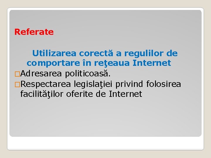 Referate Utilizarea corectă a regulilor de comportare în reţeaua Internet �Adresarea politicoasă. �Respectarea legislaţiei