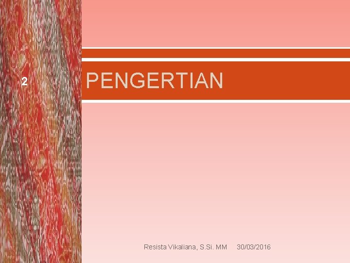 2 PENGERTIAN Resista Vikaliana, S. Si. MM 30/03/2016 