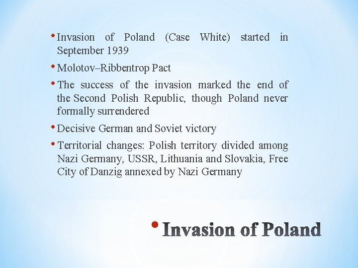  • Invasion of Poland (Case White) started in September 1939 • Molotov–Ribbentrop Pact