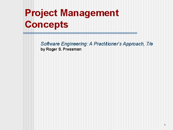 Project Management Concepts Software Engineering: A Practitioner’s Approach, 7/e by Roger S. Pressman 1