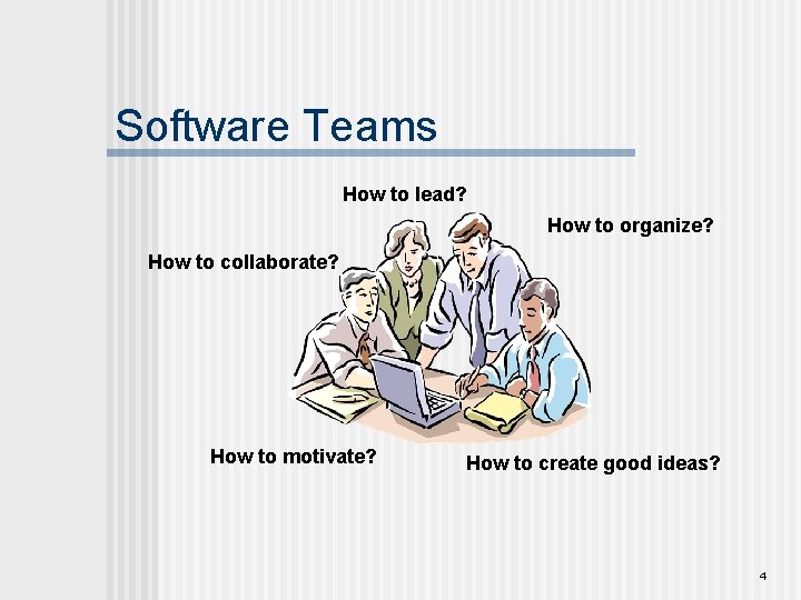 Software Teams How to lead? How to organize? How to collaborate? How to motivate?