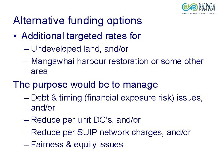 Alternative funding options • Additional targeted rates for – Undeveloped land, and/or – Mangawhai