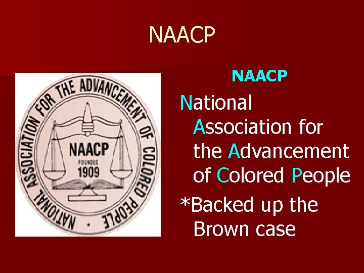 NAACP National Association for the Advancement of Colored People *Backed up the Brown case