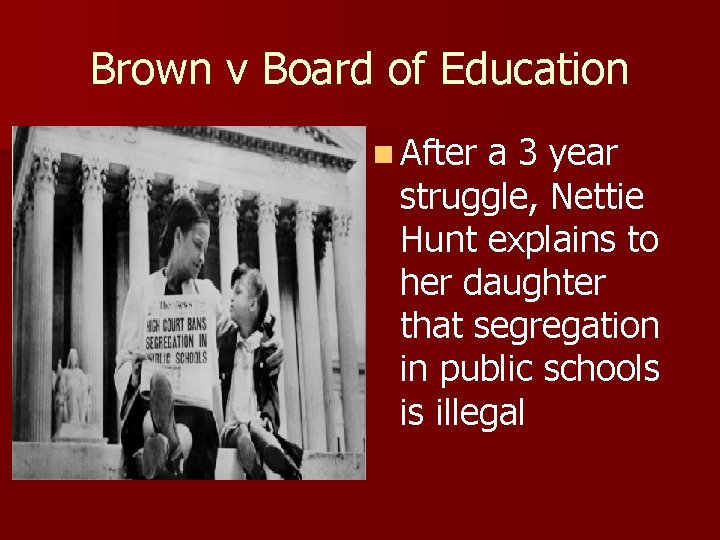 Brown v Board of Education n After a 3 year struggle, Nettie Hunt explains