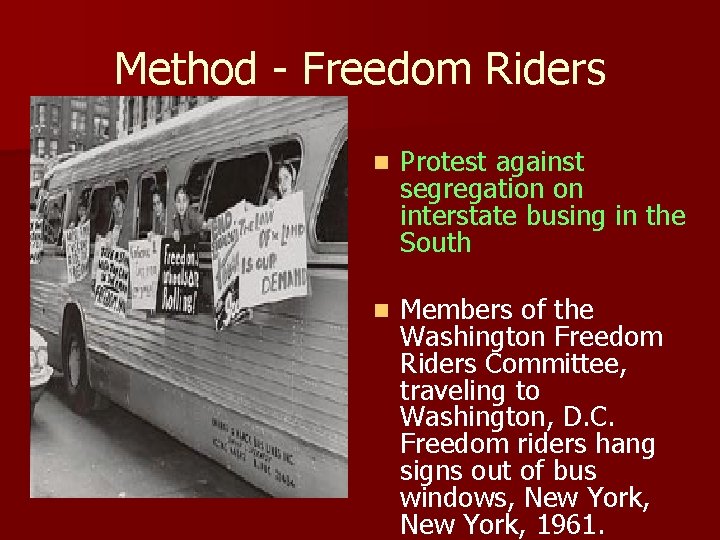 Method - Freedom Riders n Protest against segregation on interstate busing in the South