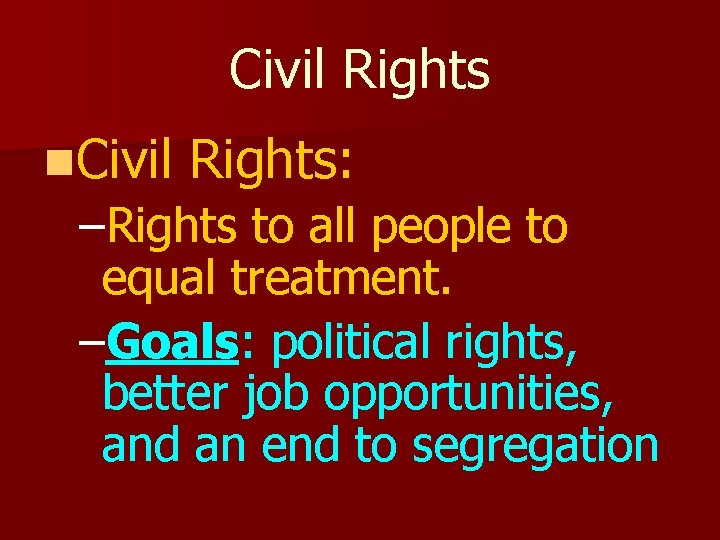 Civil Rights n. Civil Rights: –Rights to all people to equal treatment. –Goals: political