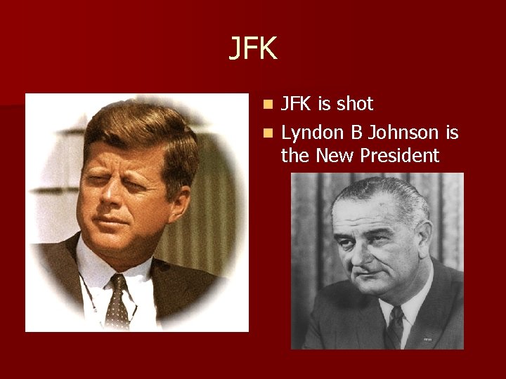JFK is shot n Lyndon B Johnson is the New President n 