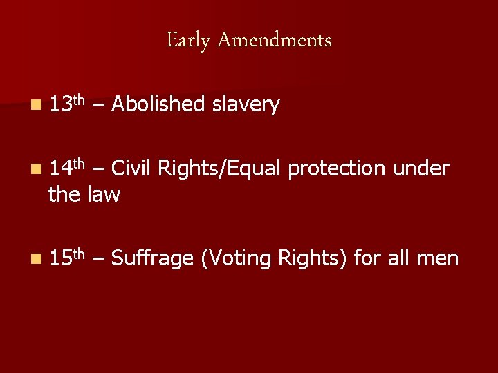 Early Amendments n 13 th – Abolished slavery n 14 th – Civil Rights/Equal