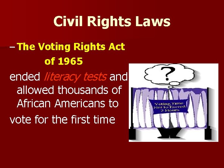 Civil Rights Laws – The Voting Rights Act of 1965 ended literacy tests and