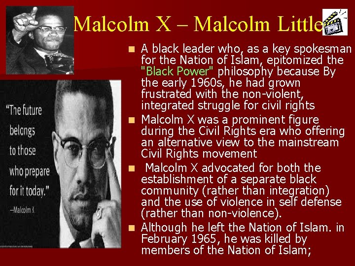 Malcolm X – Malcolm Little A black leader who, as a key spokesman for