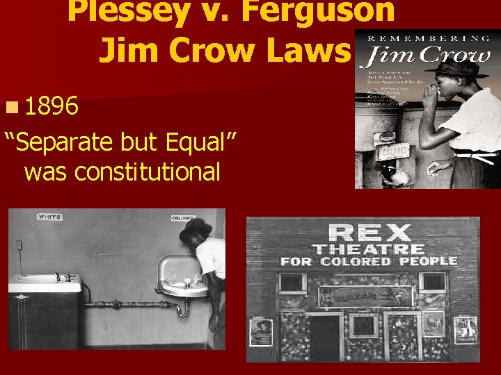  Plessey v. Ferguson Jim Crow Laws n 1896 “Separate but Equal” was constitutional