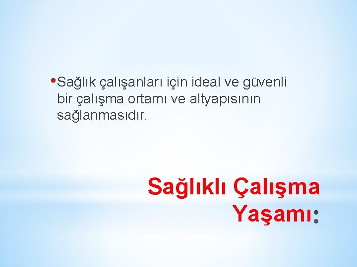  • Sağlık çalışanları için ideal ve güvenli bir çalışma ortamı ve altyapısının sağlanmasıdır.