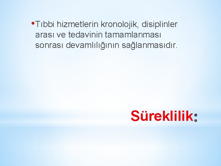  • Tıbbi hizmetlerin kronolojik, disiplinler arası ve tedavinin tamamlanması sonrası devamlılığının sağlanmasıdır. Süreklilik