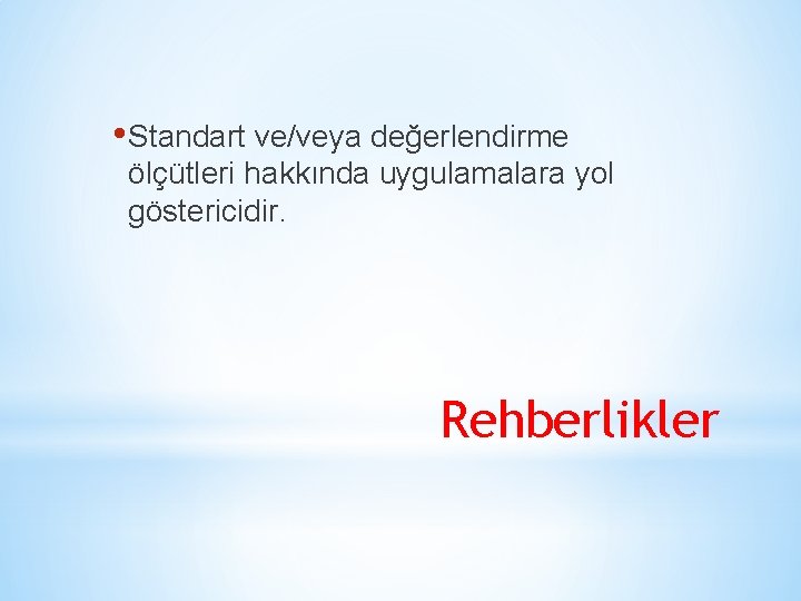  • Standart ve/veya değerlendirme ölçütleri hakkında uygulamalara yol göstericidir. Rehberlikler 