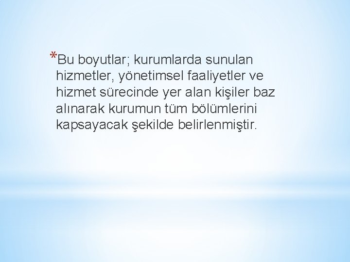 *Bu boyutlar; kurumlarda sunulan hizmetler, yönetimsel faaliyetler ve hizmet sürecinde yer alan kişiler baz