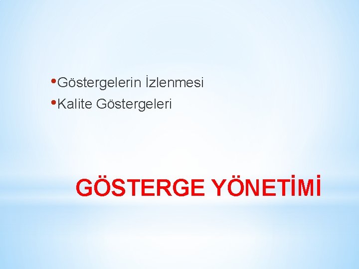  • Göstergelerin İzlenmesi • Kalite Göstergeleri GÖSTERGE YÖNETİMİ 